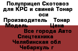 Полуприцеп Скотовоз для КРС и свиней Тонар 9887, 3 оси › Производитель ­ Тонар › Модель ­ 9 887 › Цена ­ 3 240 000 - Все города Авто » Спецтехника   . Челябинская обл.,Чебаркуль г.